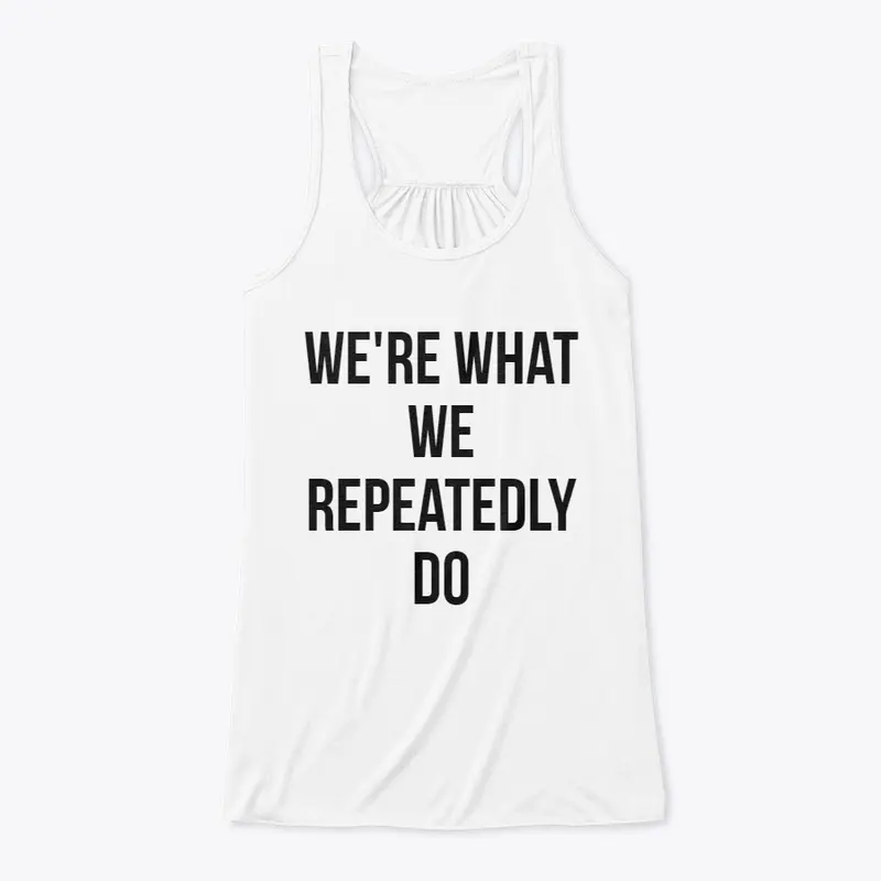 We're What We Repeatedly Do Women's Tank