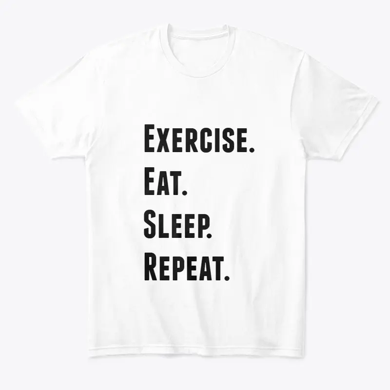 Exercise. Eat. Sleep. Repeat. T-Shirt