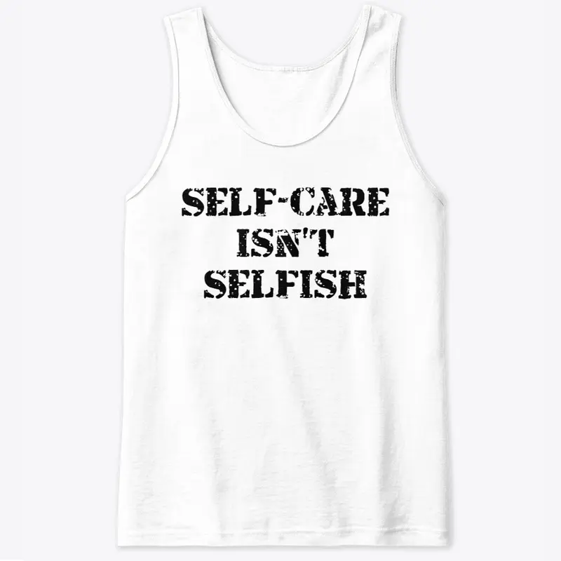 Self-Care Isn't Selfish Tank Top