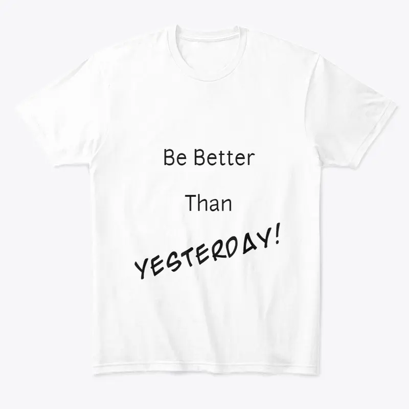 Be Better Than Yesterday! T-Shirt